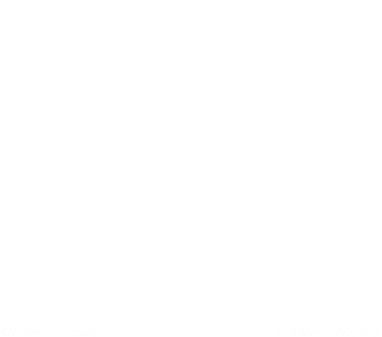 Mille mercis  à nos familles pour nous avoir soutenus durant ce projet de 8 mois et pour leur compréhension quand nous avons dû à maintes reprises consacrer des heures à la réalisation de cette application.
Merci au Dr Jan Derks pour son aide dans la correction  de la version anglaise.
Merci au Dr Sylvain Cazalbou pour son aide dans la correction de la version française.
Merci au Dr Motohiro Otsuki pour la traduction de iMuco en japonais.
                                                                   Merci au Dr Hector J Rodriguez Casanovas pour la traduction de iMuco en espagnol.

Olivier Carcuac                             Frédéric Elharar