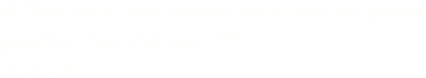 «Très belle application, un travail de grande qualité, Félicitations !»
Sonia B.